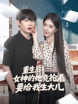 重生后,女神的她竟抢着要给我生大儿